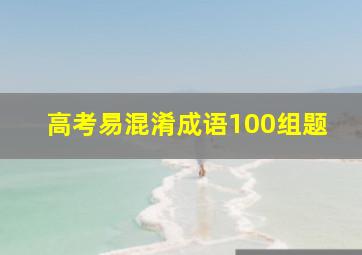 高考易混淆成语100组题