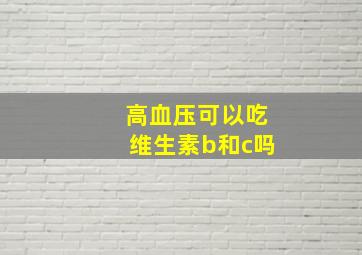 高血压可以吃维生素b和c吗