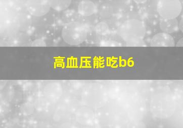 高血压能吃b6