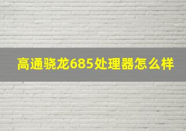 高通骁龙685处理器怎么样