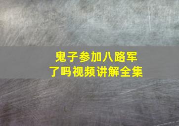 鬼子参加八路军了吗视频讲解全集