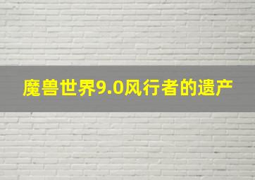 魔兽世界9.0风行者的遗产