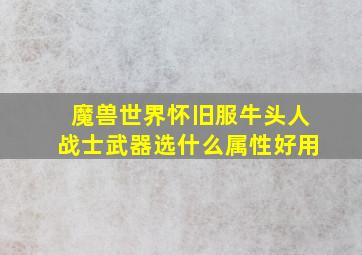 魔兽世界怀旧服牛头人战士武器选什么属性好用