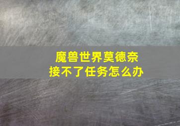 魔兽世界莫德奈接不了任务怎么办