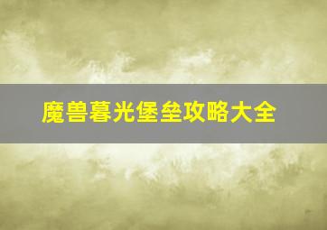 魔兽暮光堡垒攻略大全