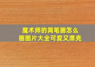 魔术师的简笔画怎么画图片大全可爱又漂亮