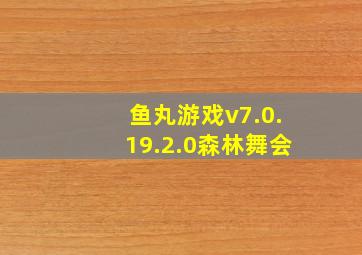 鱼丸游戏v7.0.19.2.0森林舞会