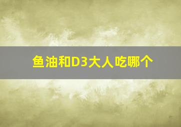 鱼油和D3大人吃哪个