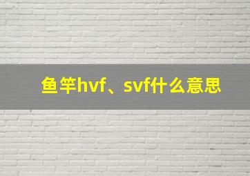 鱼竿hvf、svf什么意思