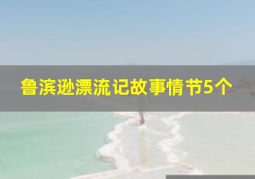 鲁滨逊漂流记故事情节5个