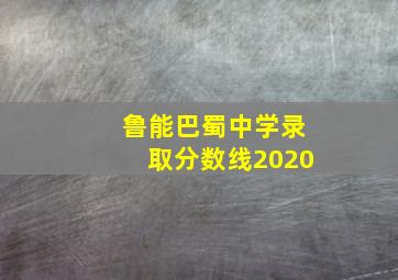 鲁能巴蜀中学录取分数线2020