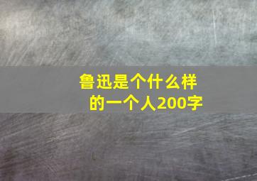 鲁迅是个什么样的一个人200字