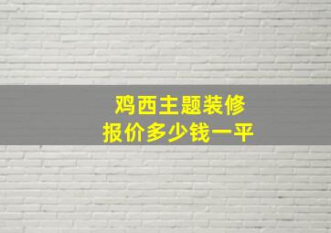 鸡西主题装修报价多少钱一平