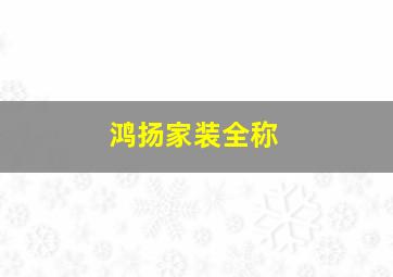 鸿扬家装全称