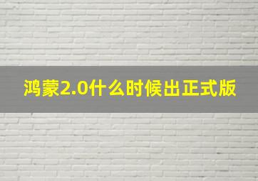 鸿蒙2.0什么时候出正式版