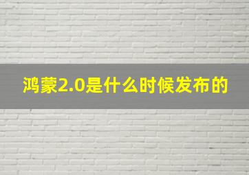 鸿蒙2.0是什么时候发布的