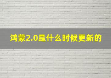 鸿蒙2.0是什么时候更新的