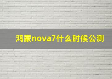 鸿蒙nova7什么时候公测