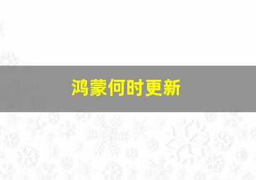 鸿蒙何时更新