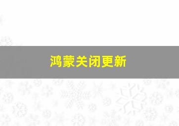 鸿蒙关闭更新