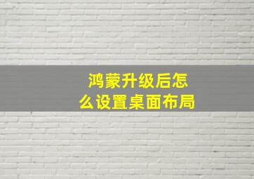 鸿蒙升级后怎么设置桌面布局