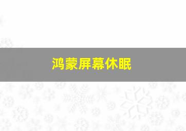 鸿蒙屏幕休眠