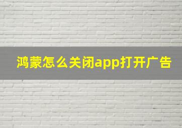 鸿蒙怎么关闭app打开广告