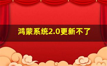 鸿蒙系统2.0更新不了