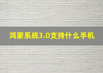 鸿蒙系统3.0支持什么手机