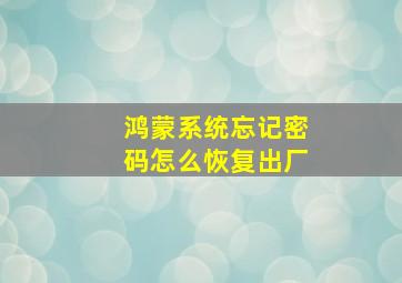 鸿蒙系统忘记密码怎么恢复出厂