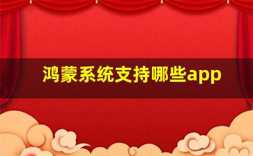 鸿蒙系统支持哪些app