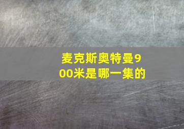 麦克斯奥特曼900米是哪一集的