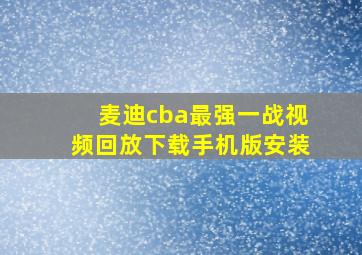 麦迪cba最强一战视频回放下载手机版安装