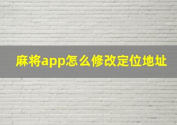 麻将app怎么修改定位地址