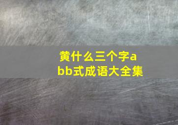 黄什么三个字abb式成语大全集