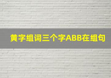 黄字组词三个字ABB在组句