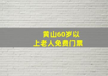 黄山60岁以上老人免费门票