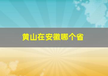 黄山在安徽哪个省