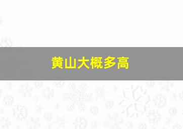 黄山大概多高