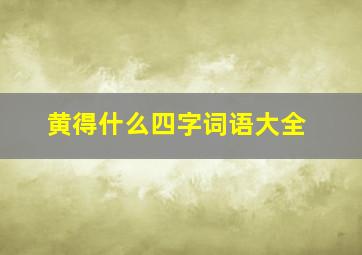 黄得什么四字词语大全