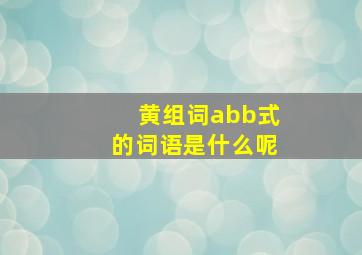 黄组词abb式的词语是什么呢