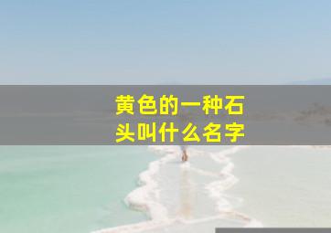 黄色的一种石头叫什么名字