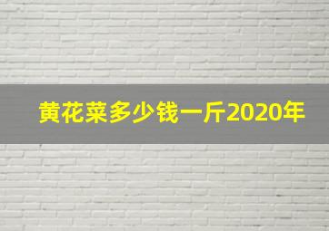 黄花菜多少钱一斤2020年