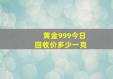 黄金999今日回收价多少一克