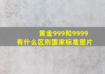 黄金999和9999有什么区别国家标准图片