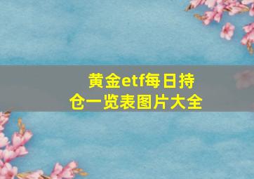 黄金etf每日持仓一览表图片大全