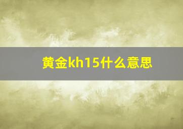 黄金kh15什么意思