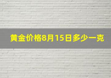 黄金价格8月15日多少一克