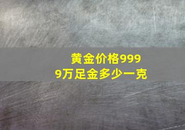 黄金价格9999万足金多少一克