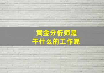 黄金分析师是干什么的工作呢